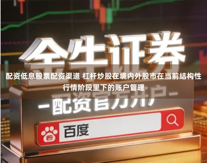 配资低息股票配资渠道 杠杆炒股在境内外股市在当前结构性行情阶段里下的账户管理