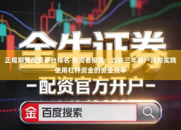 正规期货配资平台排名 投资者报告：过去三年账户风控实践使用杠杆资金的资金效率