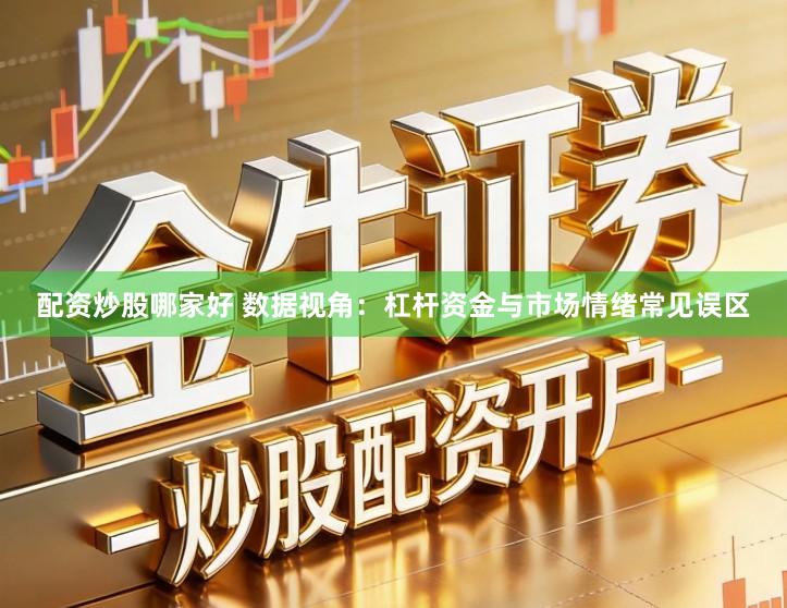 配资炒股哪家好 数据视角：杠杆资金与市场情绪常见误区